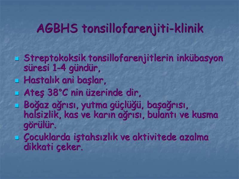 AGBHS tonsillofarenjiti-klinik Streptokoksik tonsillofarenjitlerin inkübasyon süresi 1-4 gündür, Hastalık ani başlar, Ateş 38°C nin